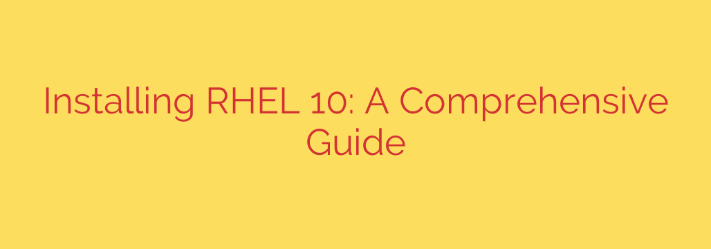 Installing RHEL 10: A Comprehensive Guide