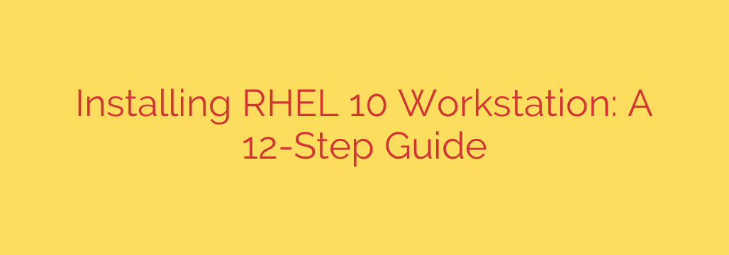 Installing RHEL 10 Workstation: A 12-Step Guide