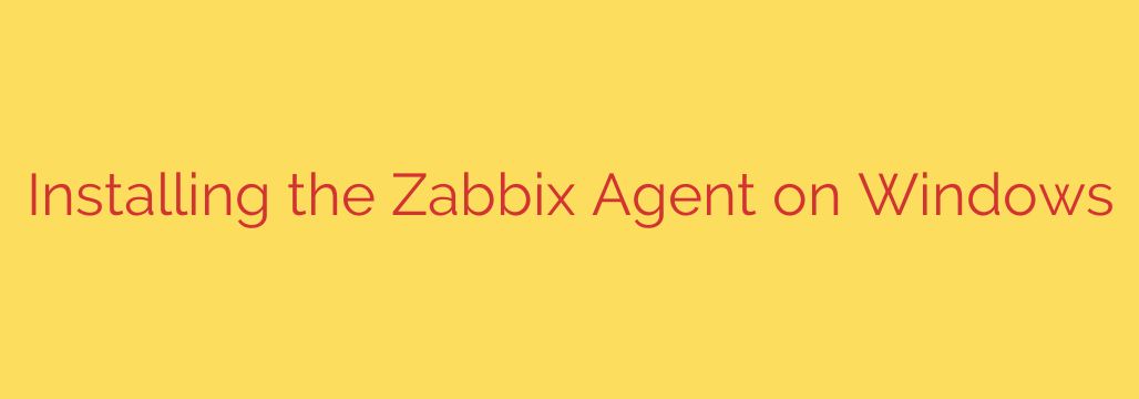 Installing the Zabbix Agent on Windows