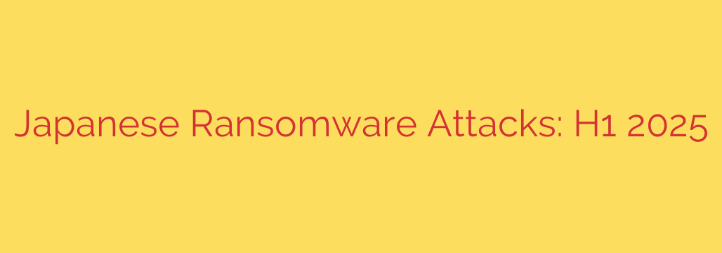 Japanese Ransomware Attacks: H1 2025