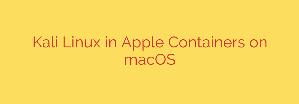 Kali Linux in Apple Containers on macOS
