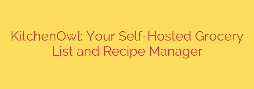 KitchenOwl: Your Self-Hosted Grocery List and Recipe Manager
