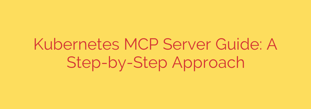 Kubernetes MCP Server Guide: A Step-by-Step Approach