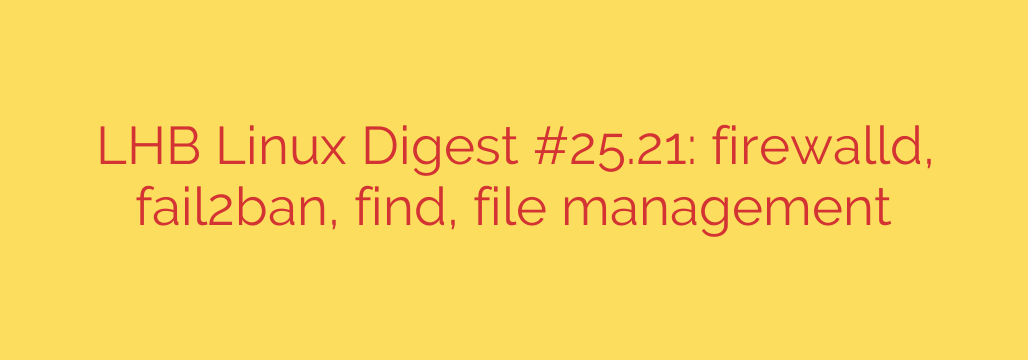 LHB Linux Digest #25.21: firewalld, fail2ban, find, file management