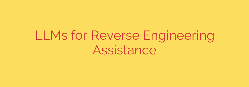 LLMs for Reverse Engineering Assistance
