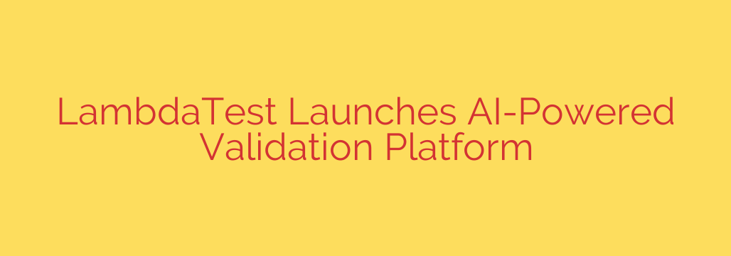LambdaTest Launches AI-Powered Validation Platform