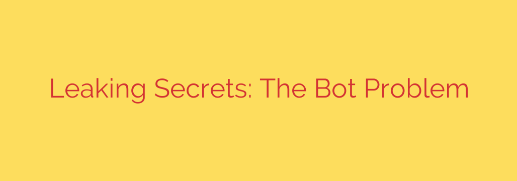 Leaking Secrets: The Bot Problem