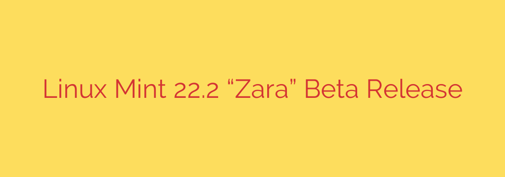 Linux Mint 22.2 “Zara” Beta Release