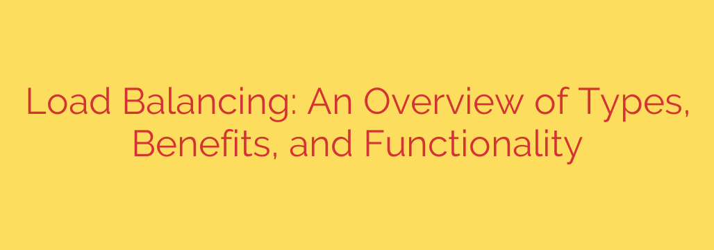 Load Balancing: An Overview of Types, Benefits, and Functionality