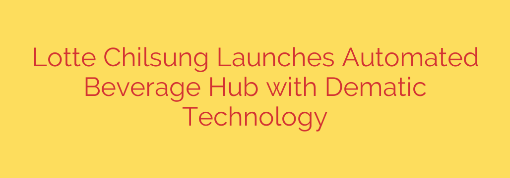 Lotte Chilsung Launches Automated Beverage Hub with Dematic Technology
