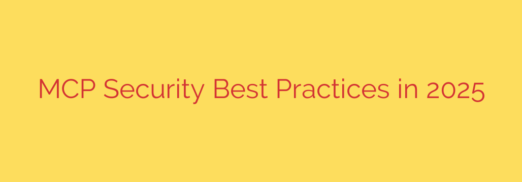 MCP Security Best Practices in 2025