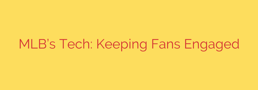 MLB’s Tech: Keeping Fans Engaged