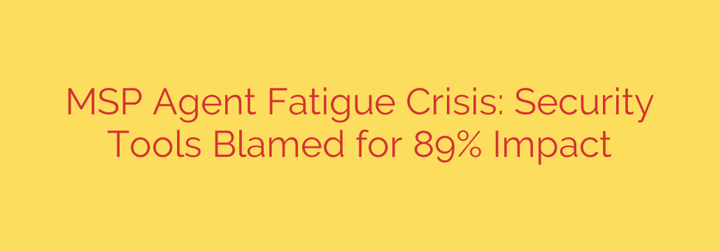 MSP Agent Fatigue Crisis: Security Tools Blamed for 89% Impact