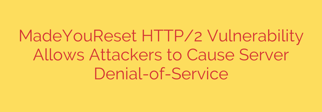 MadeYouReset HTTP/2 Vulnerability Allows Attackers to Cause Server Denial-of-Service