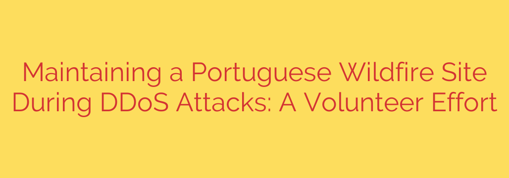 Maintaining a Portuguese Wildfire Site During DDoS Attacks: A Volunteer Effort
