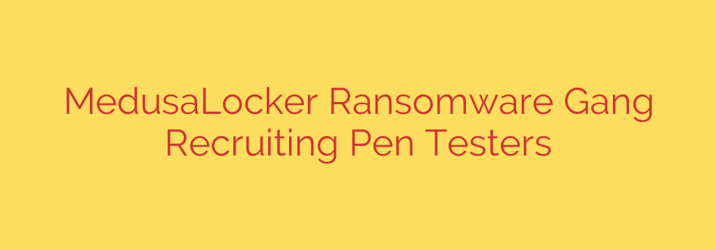 MedusaLocker Ransomware Gang Recruiting Pen Testers
