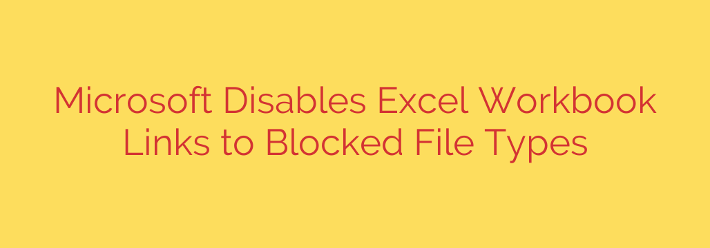 Microsoft Disables Excel Workbook Links to Blocked File Types