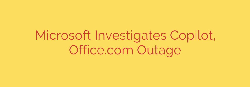 Microsoft Investigates Copilot, Office.com Outage