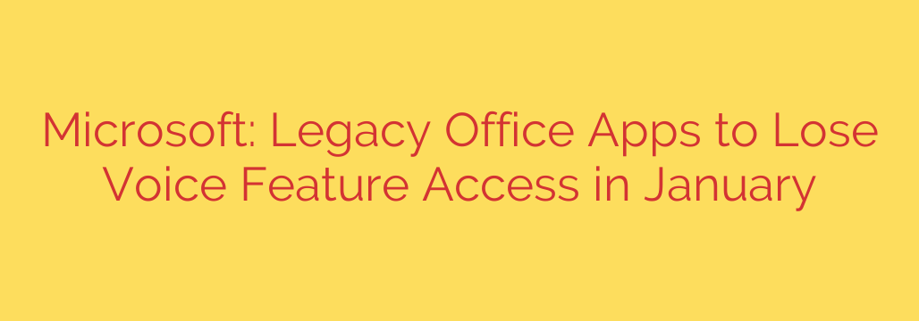 Microsoft: Legacy Office Apps to Lose Voice Feature Access in January