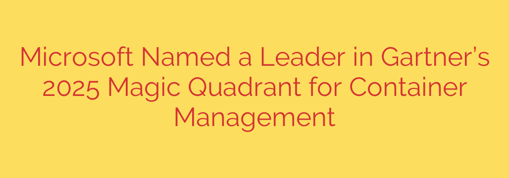 Microsoft Named a Leader in Gartner’s 2025 Magic Quadrant for Container Management
