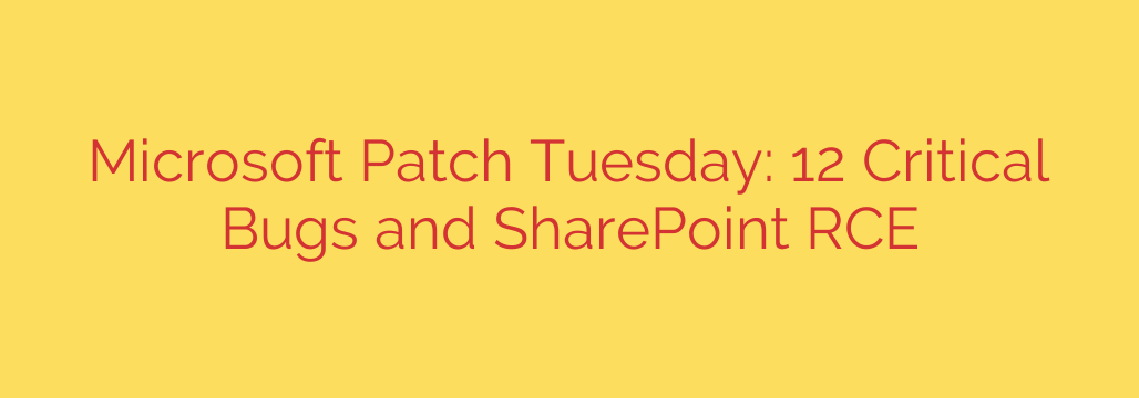 Microsoft Patch Tuesday: 12 Critical Bugs and SharePoint RCE