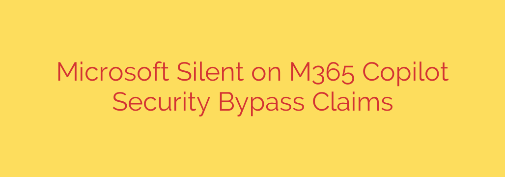Microsoft Silent on M365 Copilot Security Bypass Claims