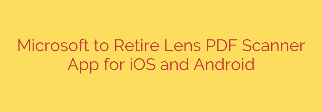 Microsoft to Retire Lens PDF Scanner App for iOS and Android