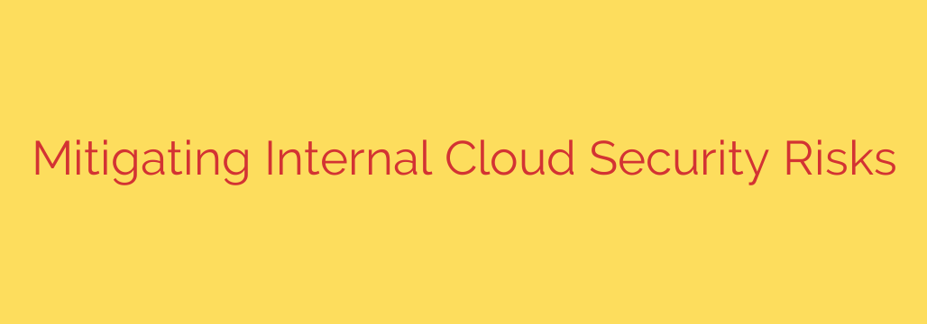 Mitigating Internal Cloud Security Risks