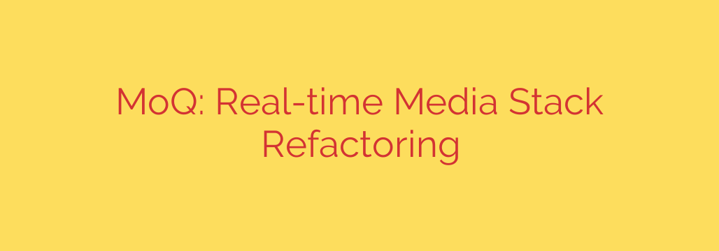 MoQ: Real-time Media Stack Refactoring