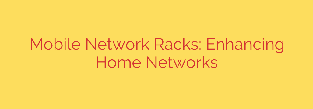 Mobile Network Racks: Enhancing Home Networks