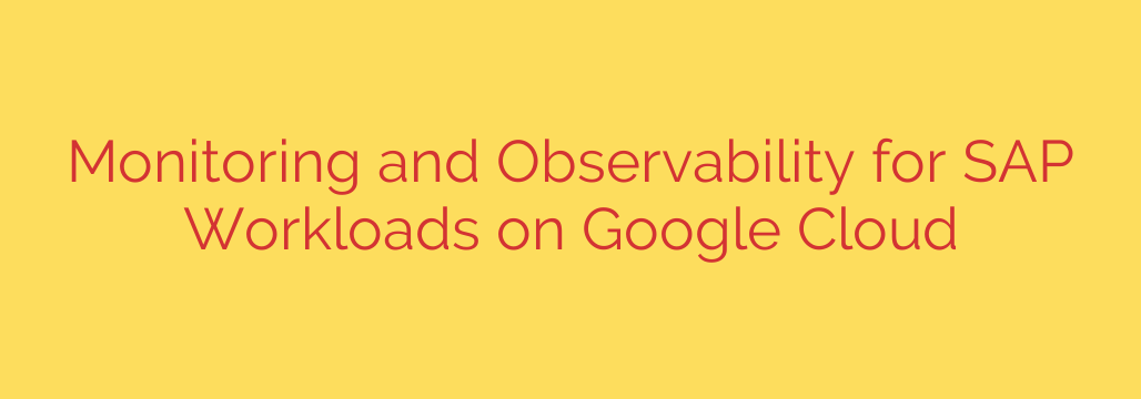 Monitoring and Observability for SAP Workloads on Google Cloud