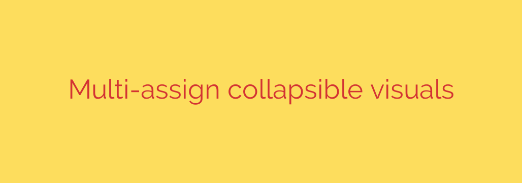 Multi-assign collapsible visuals