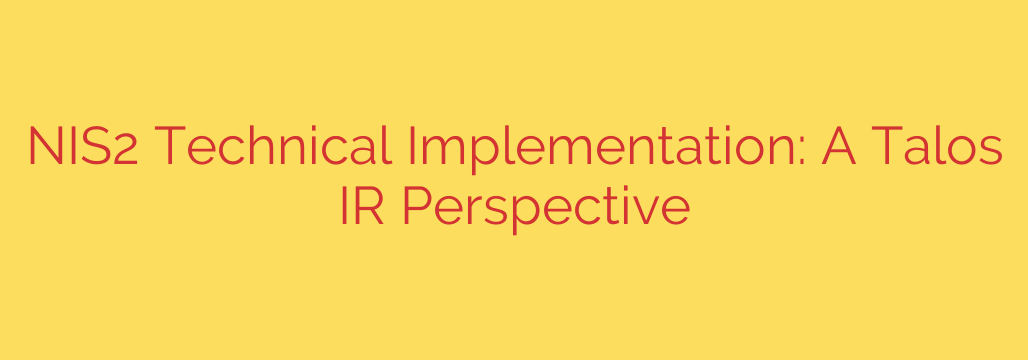 NIS2 Technical Implementation: A Talos IR Perspective