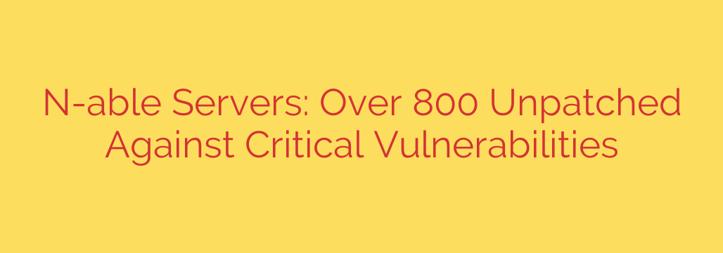 N-able Servers: Over 800 Unpatched Against Critical Vulnerabilities