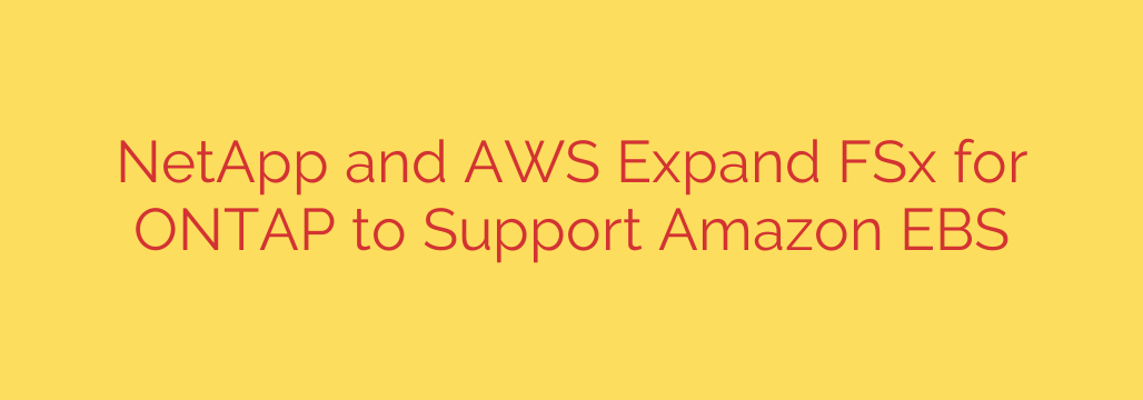 NetApp and AWS Expand FSx for ONTAP to Support Amazon EBS