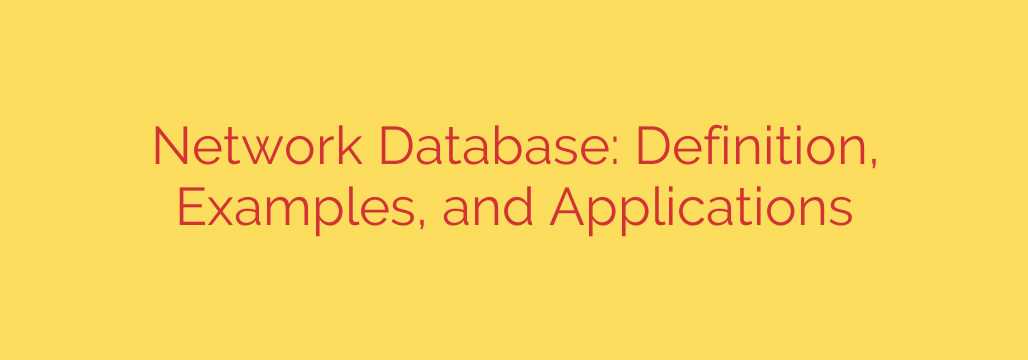 Network Database: Definition, Examples, and Applications