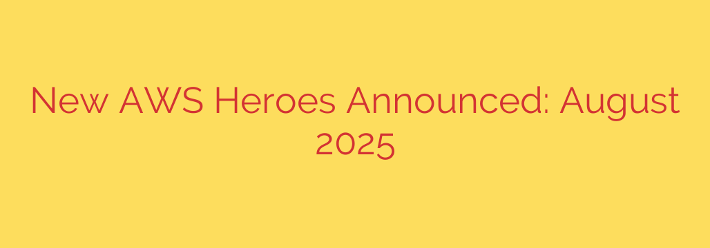 New AWS Heroes Announced: August 2025