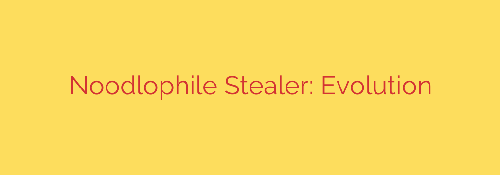 Noodlophile Stealer: Evolution