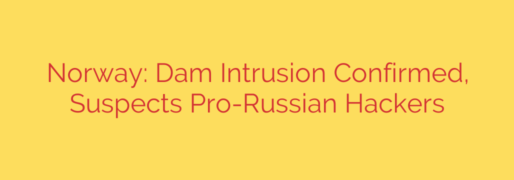 Norway: Dam Intrusion Confirmed, Suspects Pro-Russian Hackers