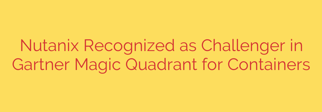 Nutanix Recognized as Challenger in Gartner Magic Quadrant for Containers
