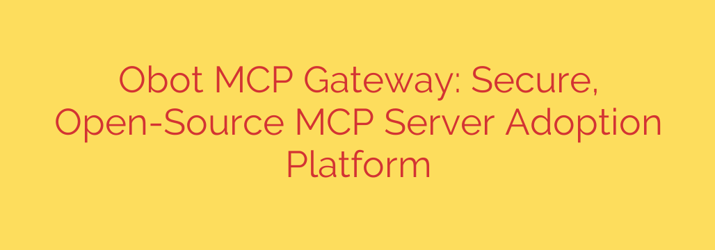 Obot MCP Gateway: Secure, Open-Source MCP Server Adoption Platform