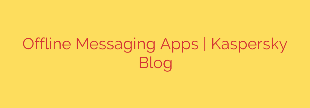 Offline Messaging Apps | Kaspersky Blog