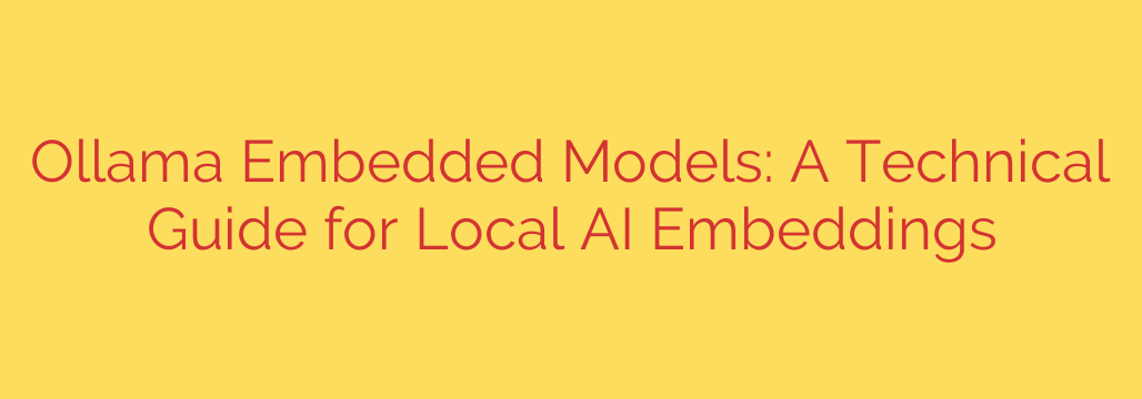 Ollama Embedded Models: A Technical Guide for Local AI Embeddings