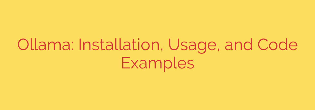 Ollama: Installation, Usage, and Code Examples