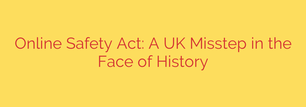 Online Safety Act: A UK Misstep in the Face of History