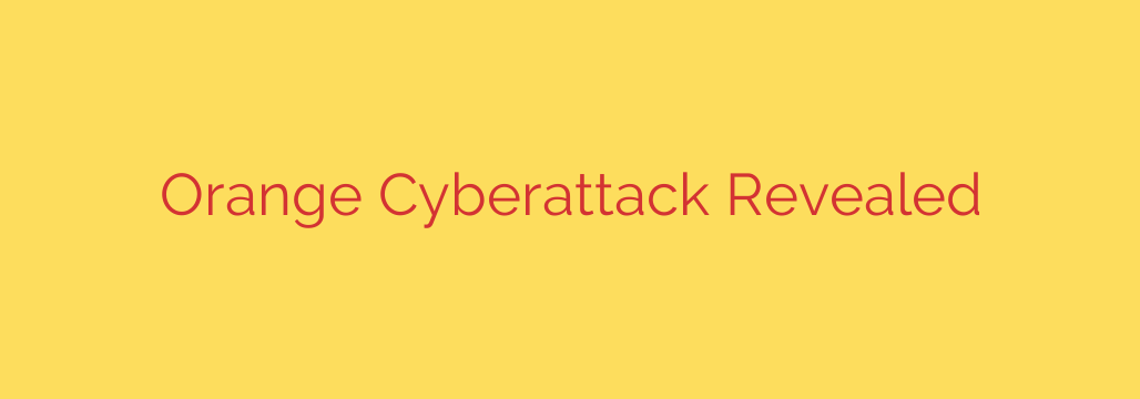 Orange Cyberattack Revealed