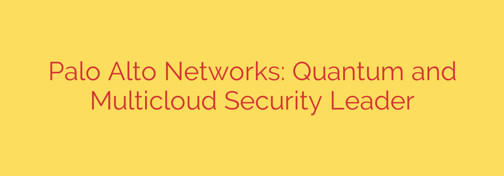 Palo Alto Networks: Quantum and Multicloud Security Leader