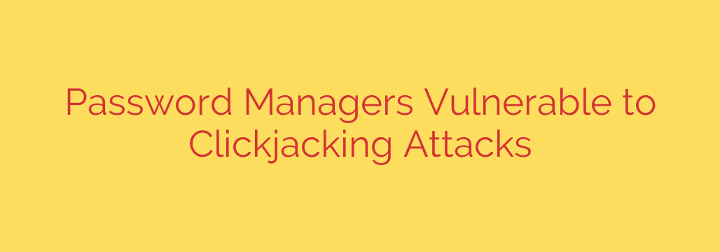 Password Managers Vulnerable to Clickjacking Attacks