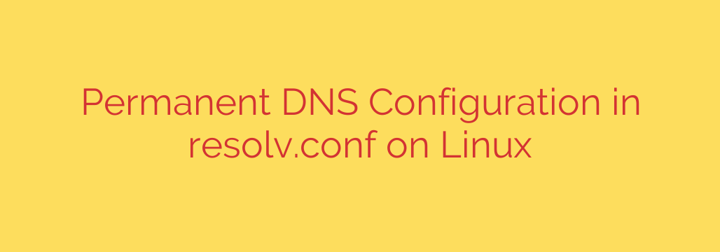 Permanent DNS Configuration in resolv.conf on Linux