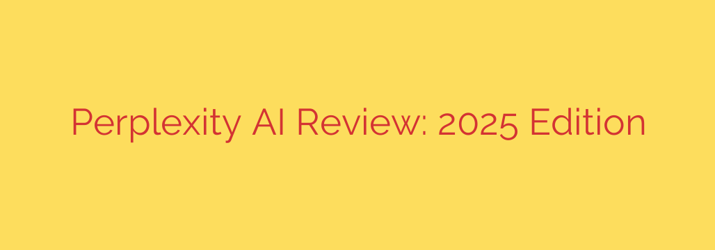 Perplexity AI Review: 2025 Edition